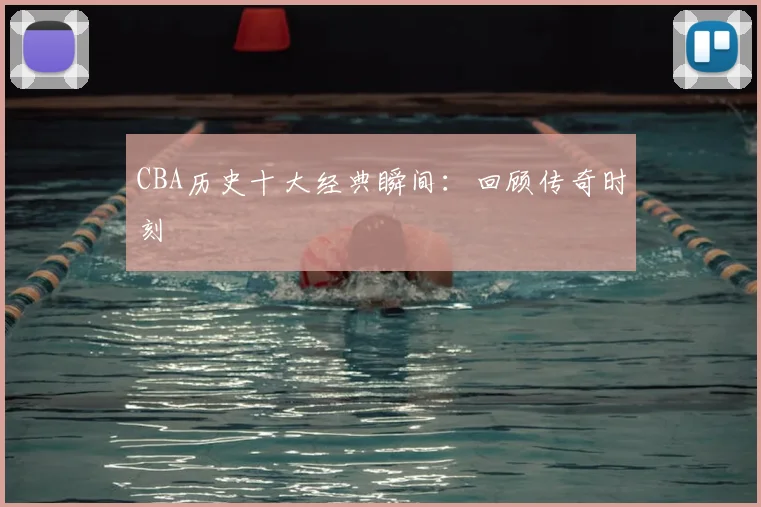 CBA历史十大经典瞬间：回顾传奇时刻