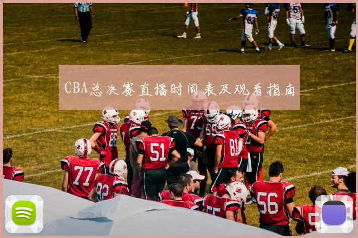 CBA总决赛直播时间表及观看指南