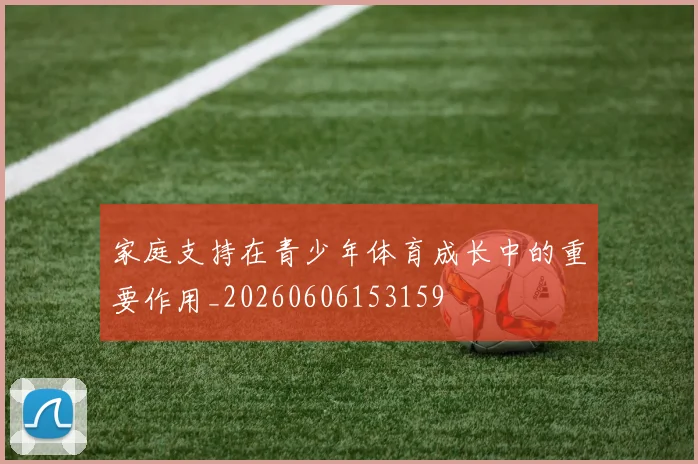 家庭支持在青少年体育成长中的重要作用_20260606153159