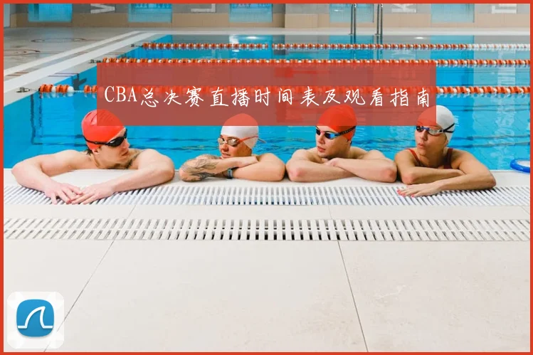 CBA总决赛直播时间表及观看指南