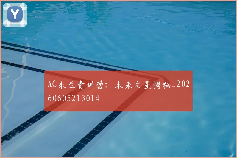 AC米兰青训营:未来之星揭秘_20260605213014