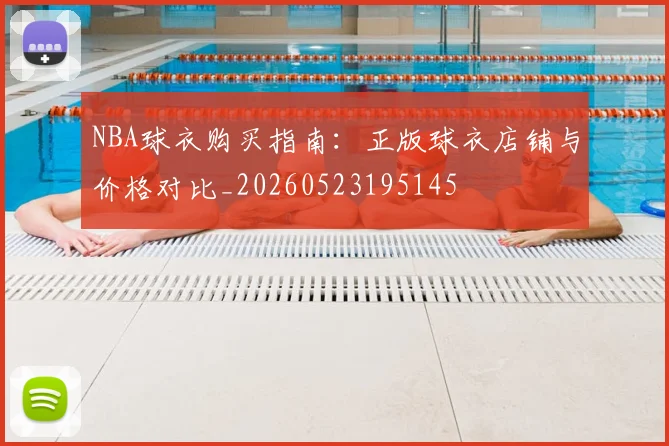 NBA球衣购买指南:正版球衣店铺与价格对比_20260523195145