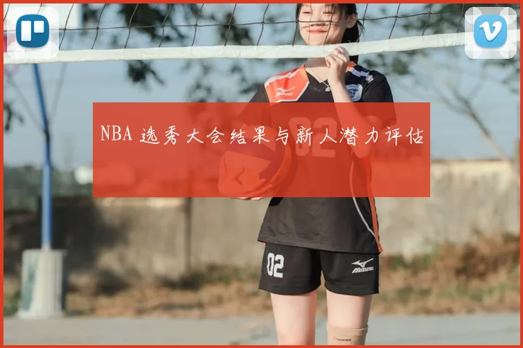 NBA 选秀大会结果与新人潜力评估